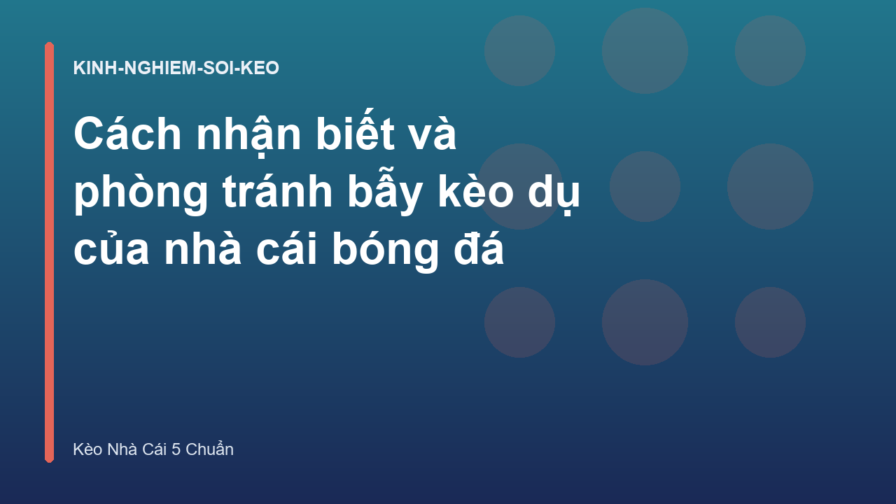 Cách nhận biết và phòng tránh bẫy kèo dụ của nhà cái bóng đá