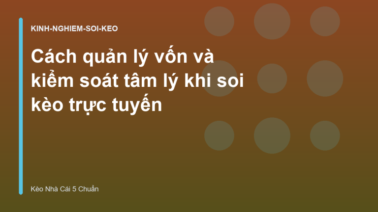 Cách quản lý vốn và kiểm soát tâm lý khi soi kèo trực tuyến