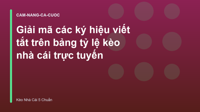 Giải mã các ký hiệu viết tắt trên bảng tỷ lệ kèo nhà cái trực tuyến