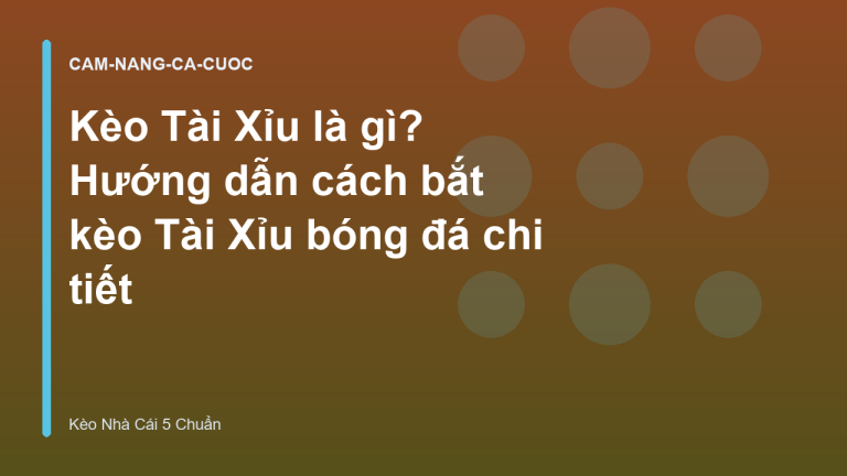 Kèo Tài Xỉu là gì? Hướng dẫn cách bắt kèo Tài Xỉu bóng đá chi tiết