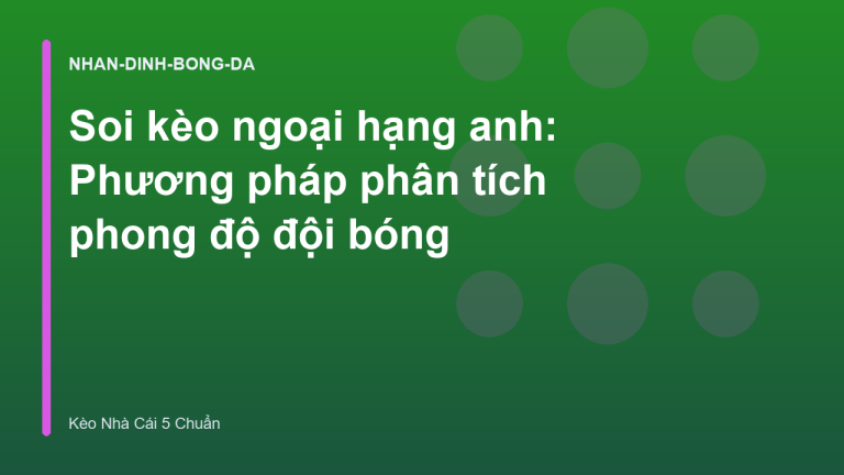 Soi kèo ngoại hạng anh: Phương pháp phân tích phong độ đội bóng